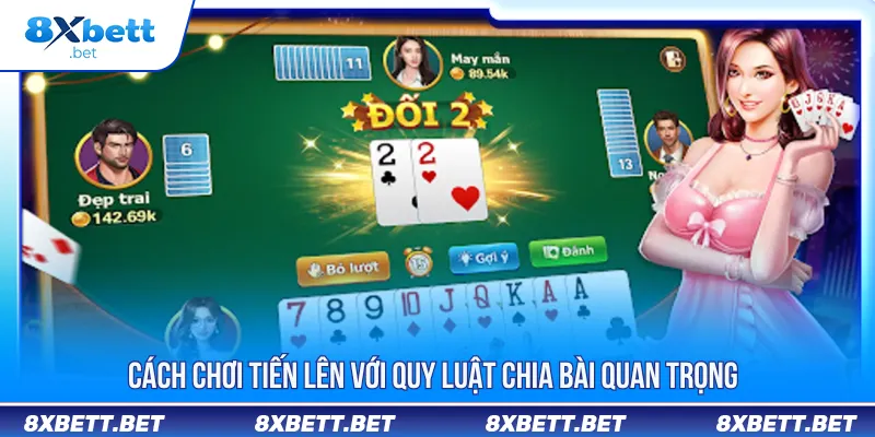 Cách Chơi Tiến Lên 8XBET - Tăng Tỷ Lệ Thắng Cho Newbie 2 Cách chơi tiến lên với quy luật chia bài chi tiết