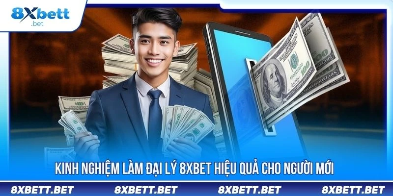 Đại Lý 8XBET - Hướng Dẫn Đăng Ký Online Nhanh Chóng 3 Kinh nghiệm làm đại lý 8XBET hiệu quả cho người mới