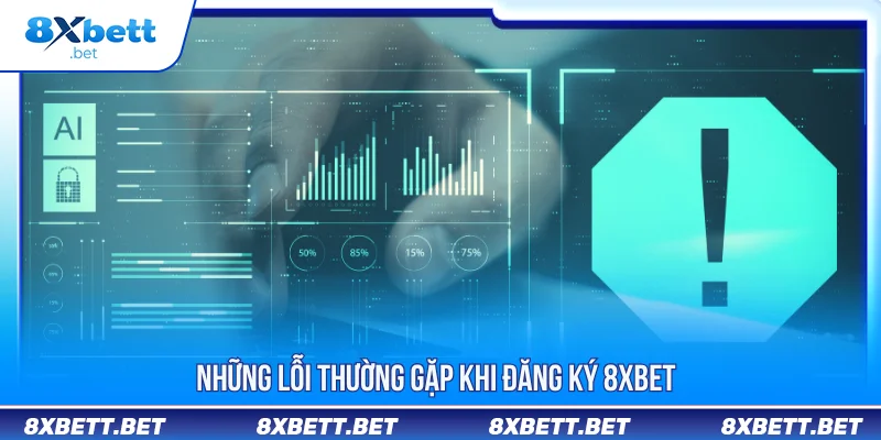 ĐĂNG KÝ 8XBET 3 Đăng ký 8XBET những lỗi thường gặp