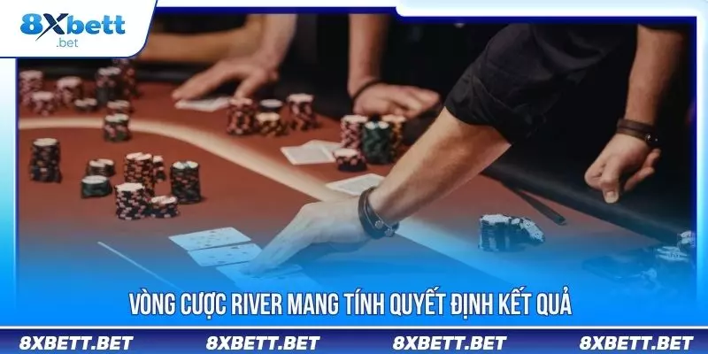 Luật Poker - Toàn Bộ Kiến Thức Cần Nắm Vững Khi Tham Gia 3 Vòng cược River mang tính quyết định kết quả